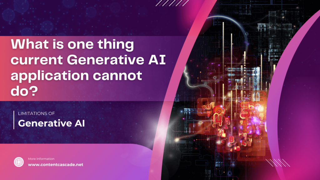 What is one thing current Generative AI application cannot do?