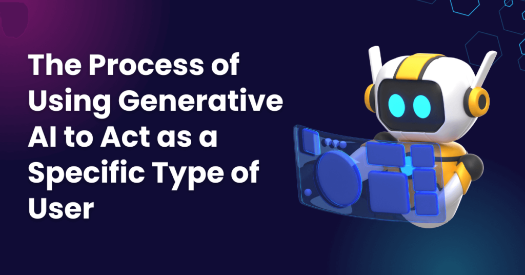 The Process of Using Generative AI to Act as a Specific Type of User 